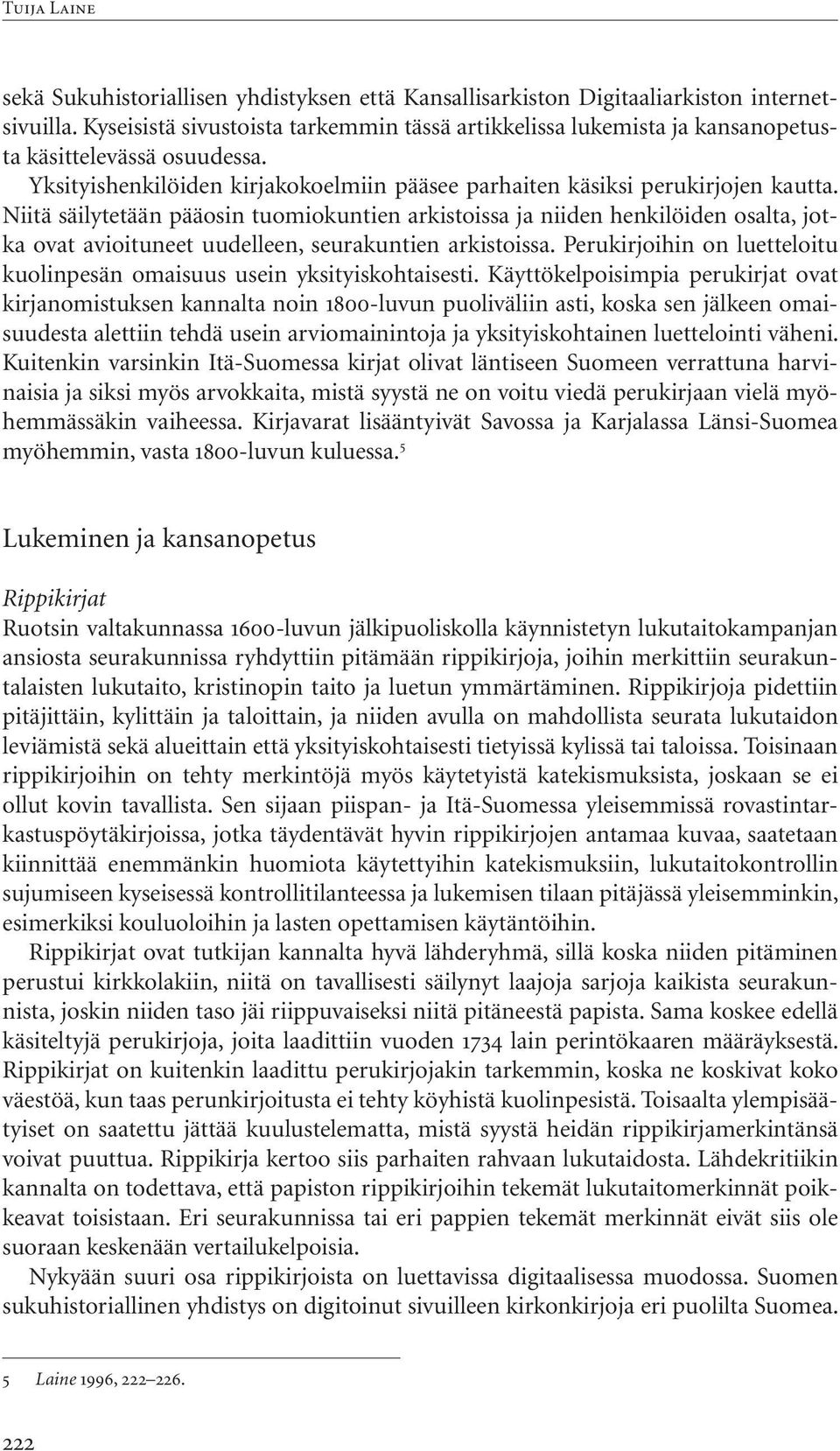 Niitä säilytetään pääosin tuomiokuntien arkistoissa ja niiden henkilöiden osalta, jotka ovat avioituneet uudelleen, seurakuntien arkistoissa.