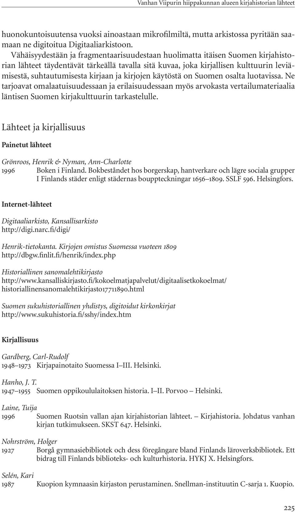 ja kirjojen käytöstä on Suomen osalta luotavissa. Ne tarjoavat omalaatuisuudessaan ja erilaisuudessaan myös arvokasta vertailumateriaalia läntisen Suomen kirjakulttuurin tarkastelulle.