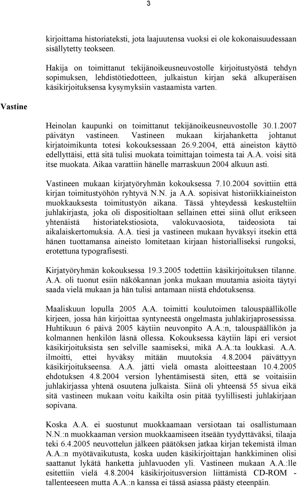 Vastine Heinolan kaupunki on toimittanut tekijänoikeusneuvostolle 30.1.2007 päivätyn vastineen. Vastineen mukaan kirjahanketta johtanut kirjatoimikunta totesi kokouksessaan 26.9.