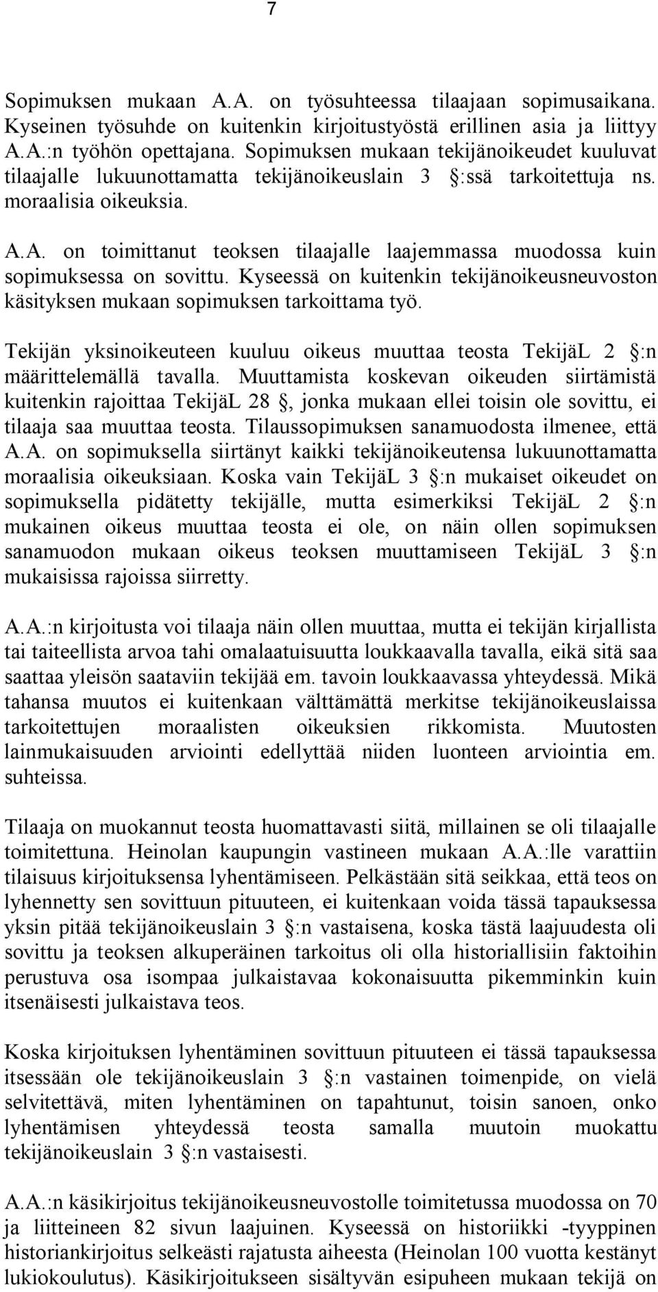 A. on toimittanut teoksen tilaajalle laajemmassa muodossa kuin sopimuksessa on sovittu. Kyseessä on kuitenkin tekijänoikeusneuvoston käsityksen mukaan sopimuksen tarkoittama työ.