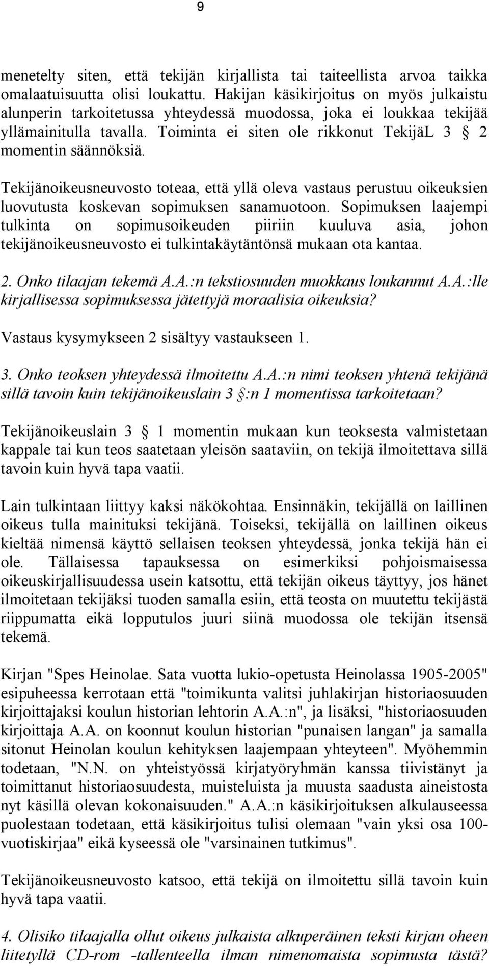 Tekijänoikeusneuvosto toteaa, että yllä oleva vastaus perustuu oikeuksien luovutusta koskevan sopimuksen sanamuotoon.