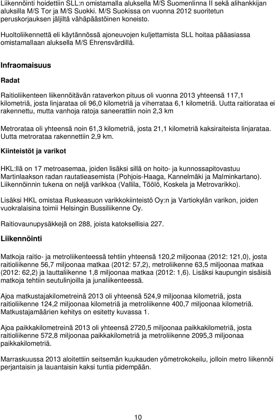 Huoltoliikennettä eli käytännössä ajoneuvojen kuljettamista SLL hoitaa pääasiassa omistamallaan aluksella M/S Ehrensvärdillä.