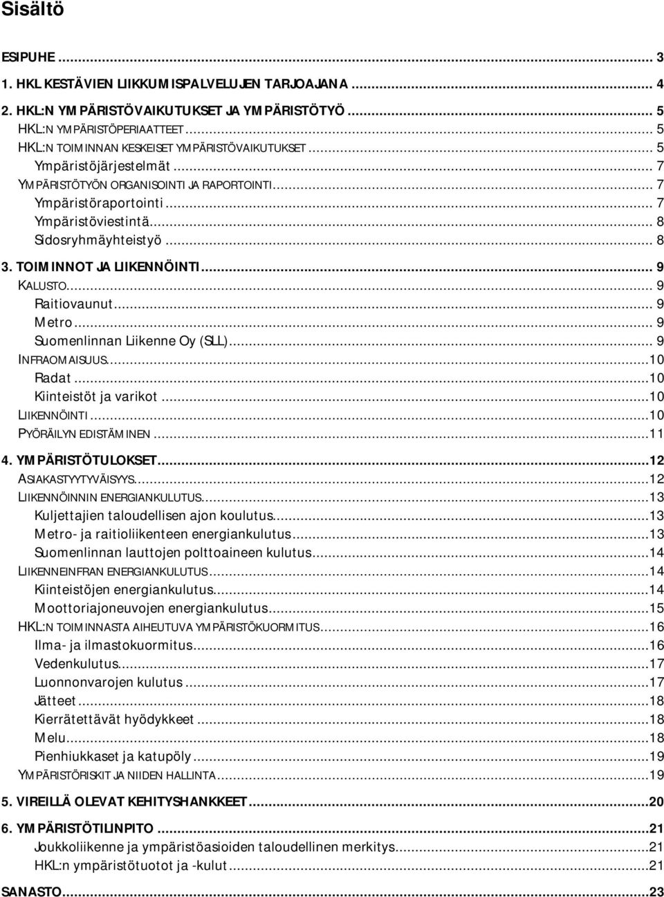 .. 8 3. TOIMINNOT JA LIIKENNÖINTI... 9 KALUSTO... 9 Raitiovaunut... 9 Metro... 9 Suomenlinnan Liikenne Oy (SLL)... 9 INFRAOMAISUUS...10 Radat...10 Kiinteistöt ja varikot...10 LIIKENNÖINTI.