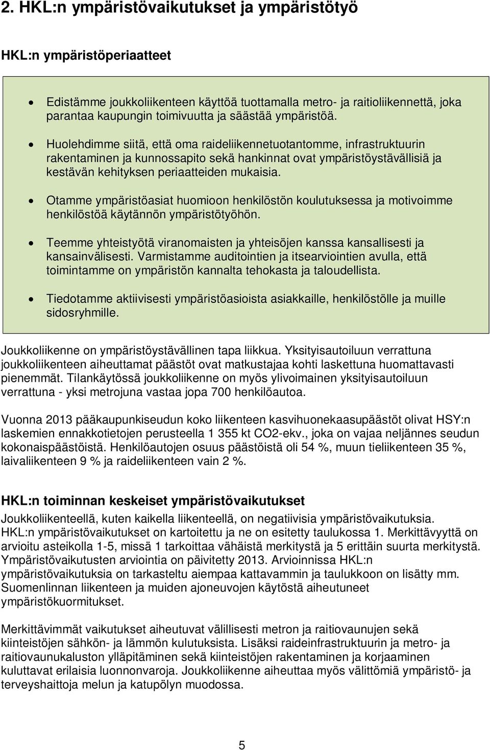 Otamme ympäristöasiat huomioon henkilöstön koulutuksessa ja motivoimme henkilöstöä käytännön ympäristötyöhön. Teemme yhteistyötä viranomaisten ja yhteisöjen kanssa kansallisesti ja kansainvälisesti.