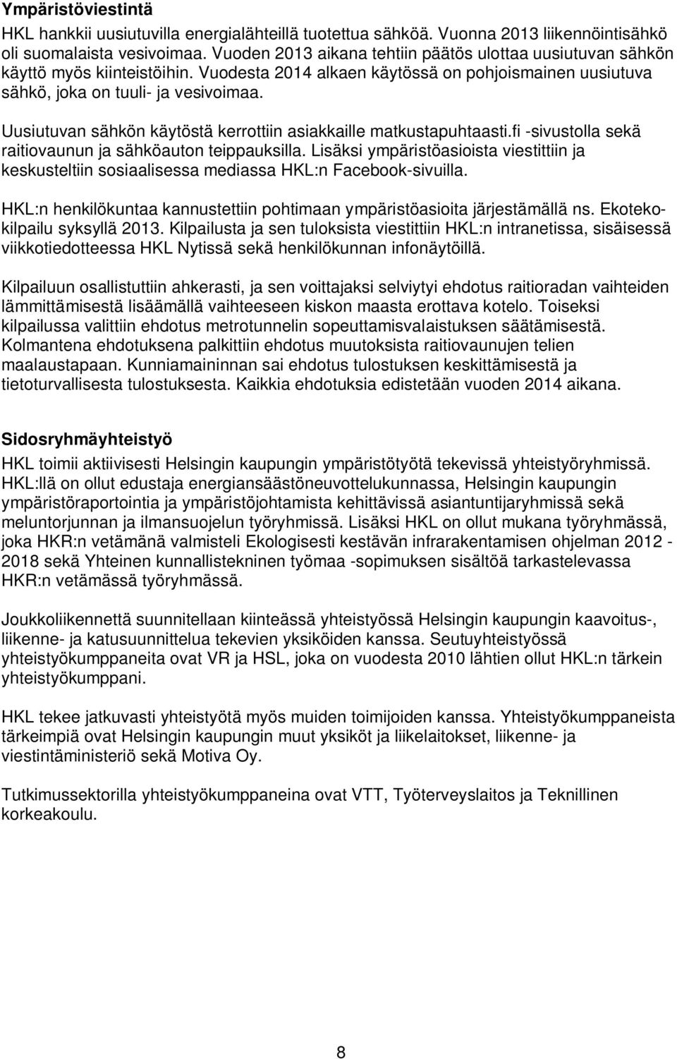 Uusiutuvan sähkön käytöstä kerrottiin asiakkaille matkustapuhtaasti.fi -sivustolla sekä raitiovaunun ja sähköauton teippauksilla.