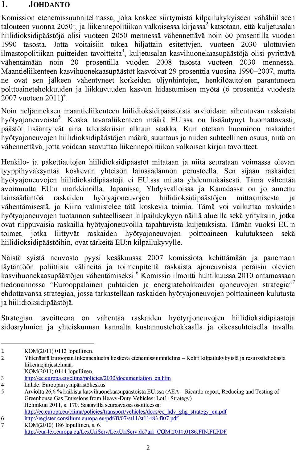 Jotta voitaisiin tukea hiljattain esitettyjen, vuoteen 2030 ulottuvien ilmastopolitiikan puitteiden tavoitteita 3, kuljetusalan kasvihuonekaasupäästöjä olisi pyrittävä vähentämään noin 20 prosentilla