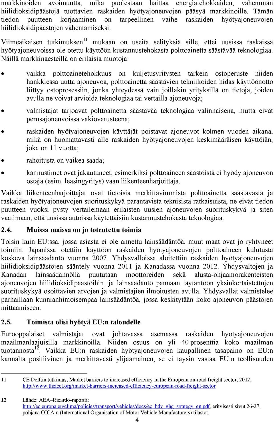 Viimeaikaisen tutkimuksen 11 mukaan on useita selityksiä sille, ettei uusissa raskaissa hyötyajoneuvoissa ole otettu käyttöön kustannustehokasta polttoainetta säästävää teknologiaa.