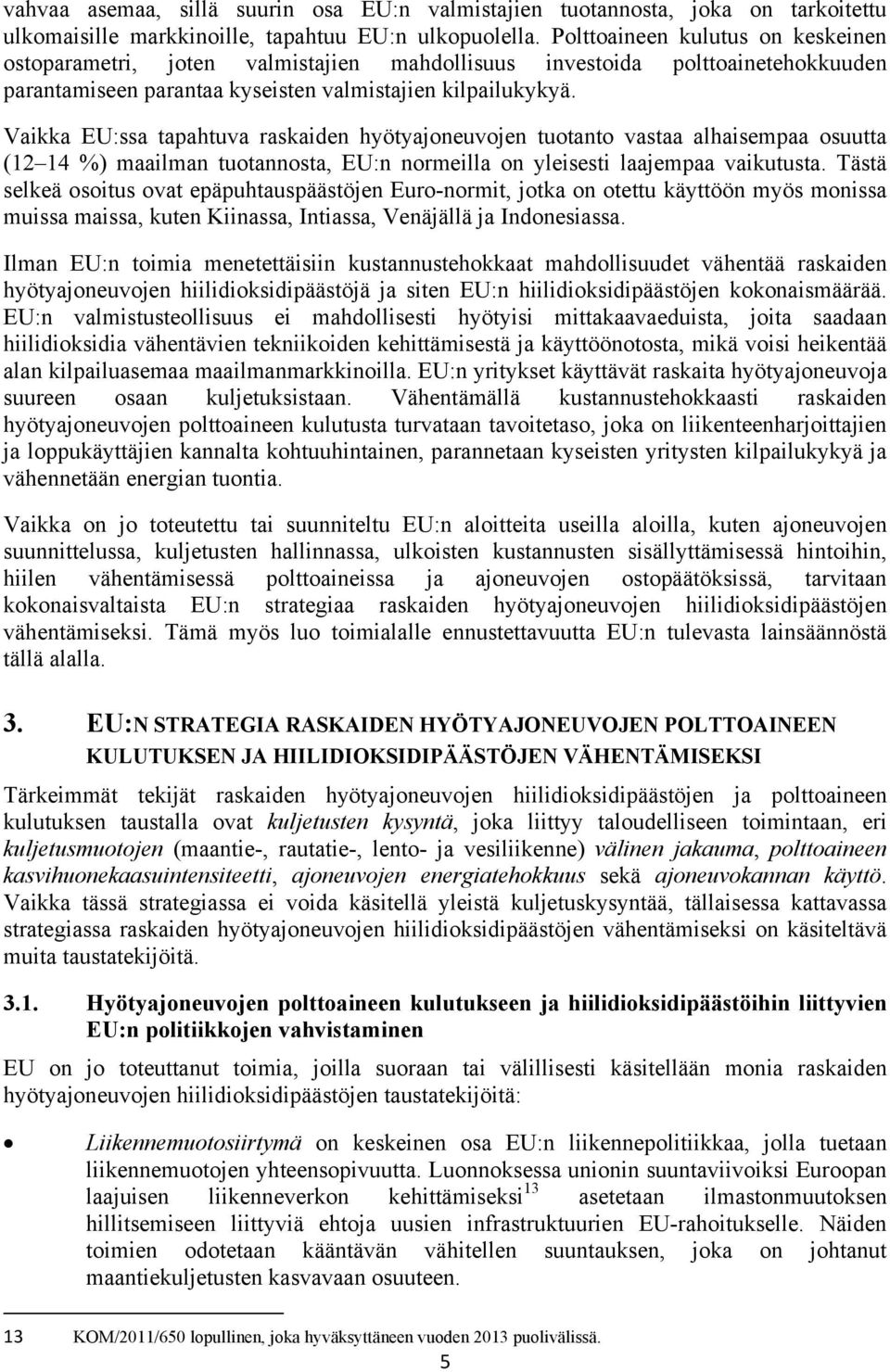 Vaikka EU:ssa tapahtuva raskaiden hyötyajoneuvojen tuotanto vastaa alhaisempaa osuutta (12 14 %) maailman tuotannosta, EU:n normeilla on yleisesti laajempaa vaikutusta.