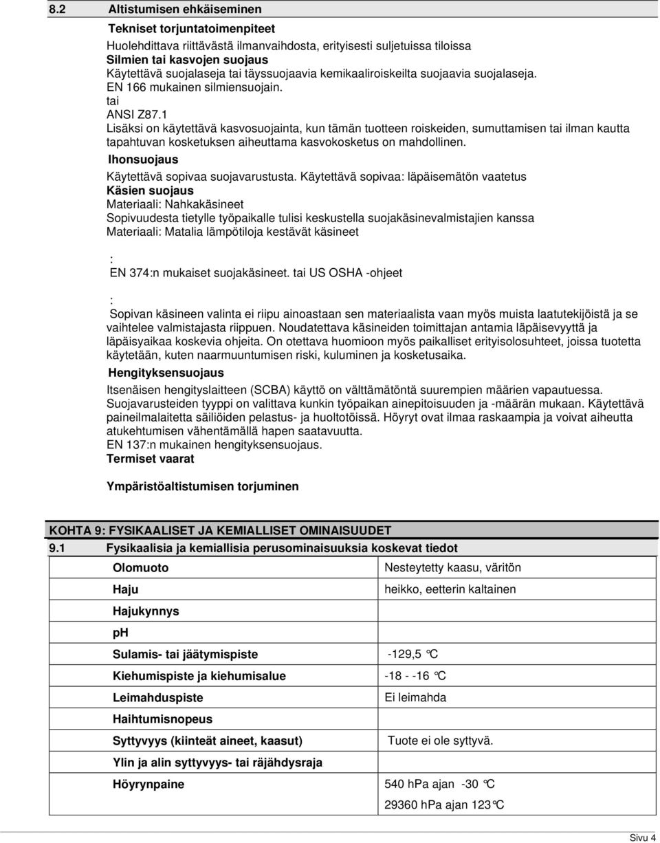 1 Lisäksi on käytettävä kasvosuojainta, kun tämän tuotteen roiskeiden, sumuttamisen tai ilman kautta tapahtuvan kosketuksen aiheuttama kasvokosketus on mahdollinen.