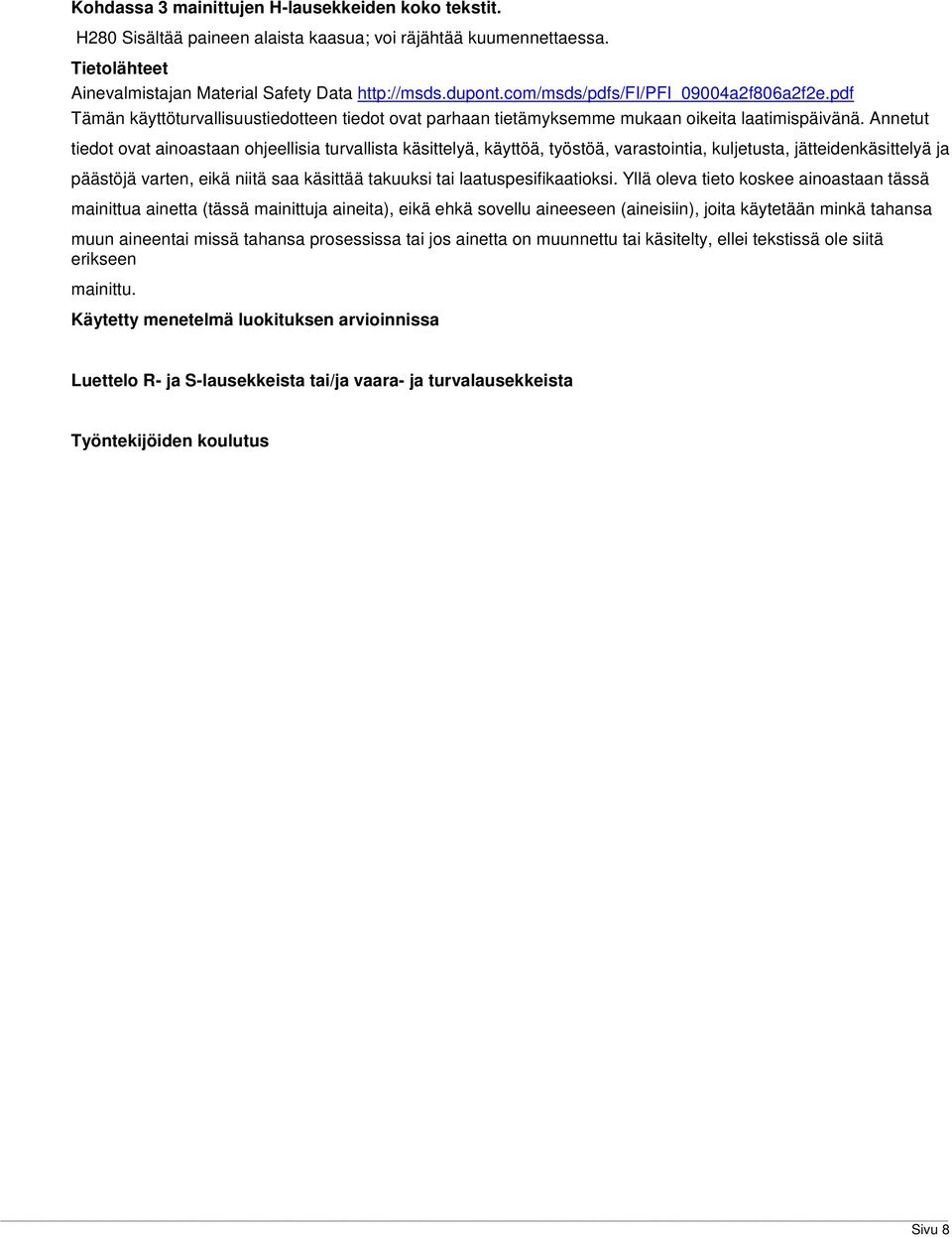 Annetut tiedot ovat ainoastaan ohjeellisia turvallista käsittelyä, käyttöä, työstöä, varastointia, kuljetusta, jätteidenkäsittelyä ja päästöjä varten, eikä niitä saa käsittää takuuksi tai