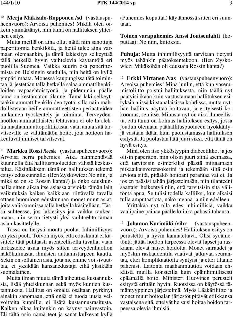 Suomea. Vaikka suurin osa paperittomista on Helsingin seudulla, niin heitä on kyllä ympäri maata.