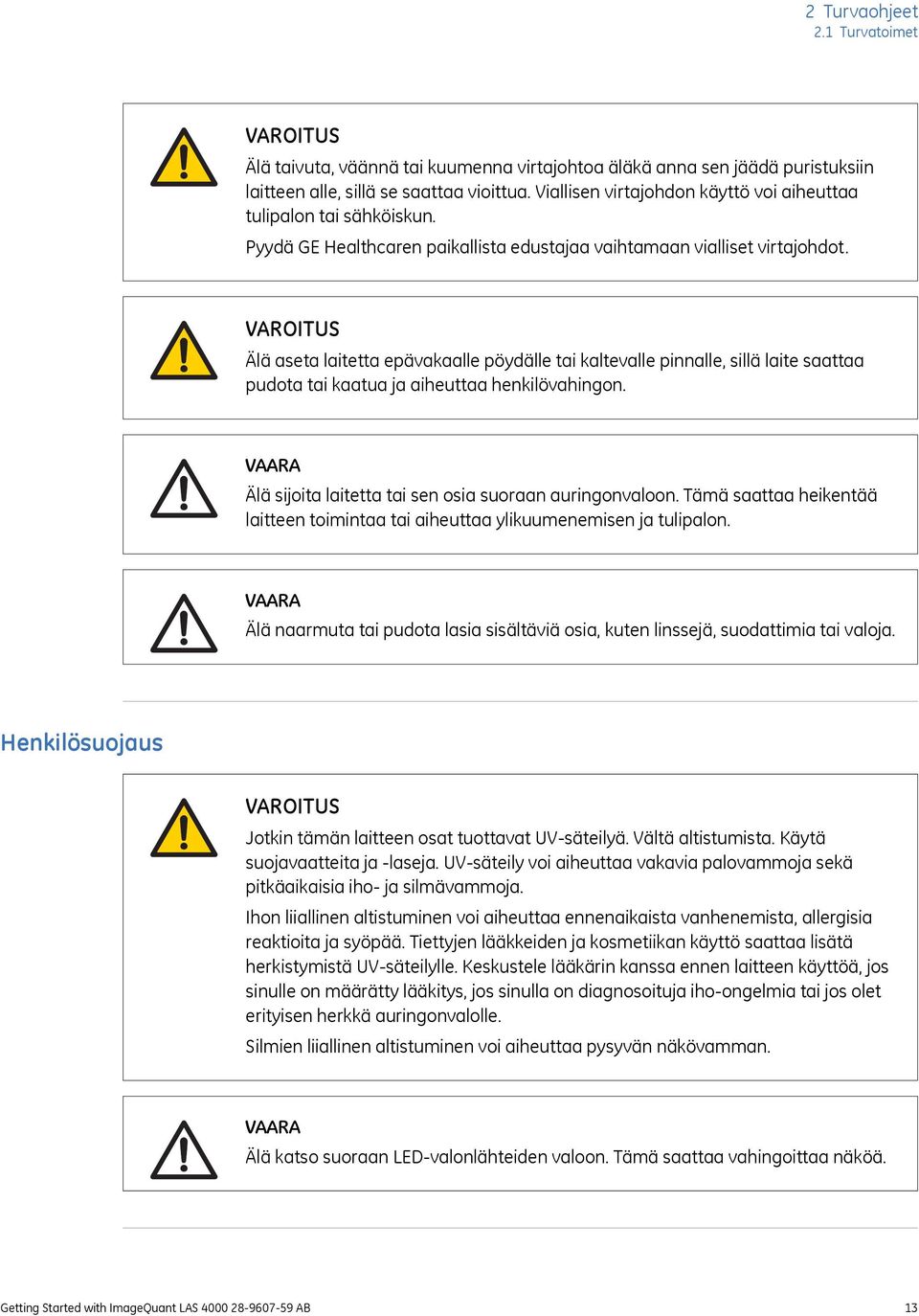 VAROITUS Älä aseta laitetta epävakaalle pöydälle tai kaltevalle pinnalle, sillä laite saattaa pudota tai kaatua ja aiheuttaa henkilövahingon.