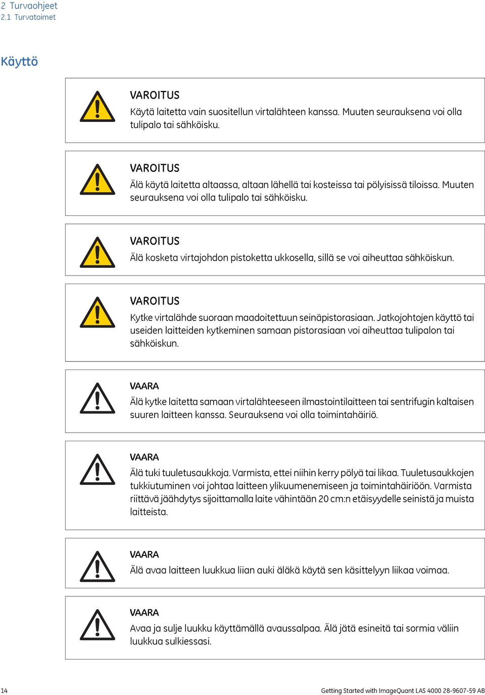 VAROITUS Älä kosketa virtajohdon pistoketta ukkosella, sillä se voi aiheuttaa sähköiskun. VAROITUS Kytke virtalähde suoraan maadoitettuun seinäpistorasiaan.