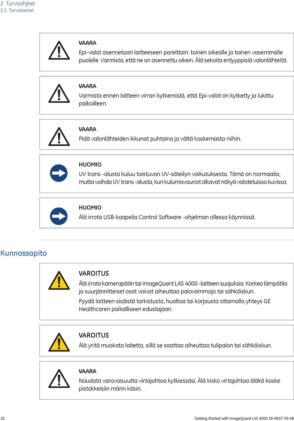 VAARA Pidä valonlähteiden ikkunat puhtaina ja vältä koskemasta niihin. HUOMIO UV trans -alusta kuluu toistuvan UV-säteilyn vaikutuksesta.