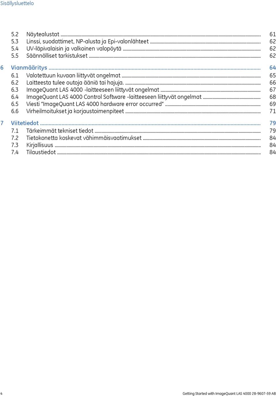 .. 6.5 Viesti ImageQuant LAS 4000 hardware error occurred... 6.6 Virheilmoitukset ja korjaustoimenpiteet... 7 Viitetiedot... 7.1 Tärkeimmät tekniset tiedot... 7.2 Tietokonetta koskevat vähimmäisvaatimukset.