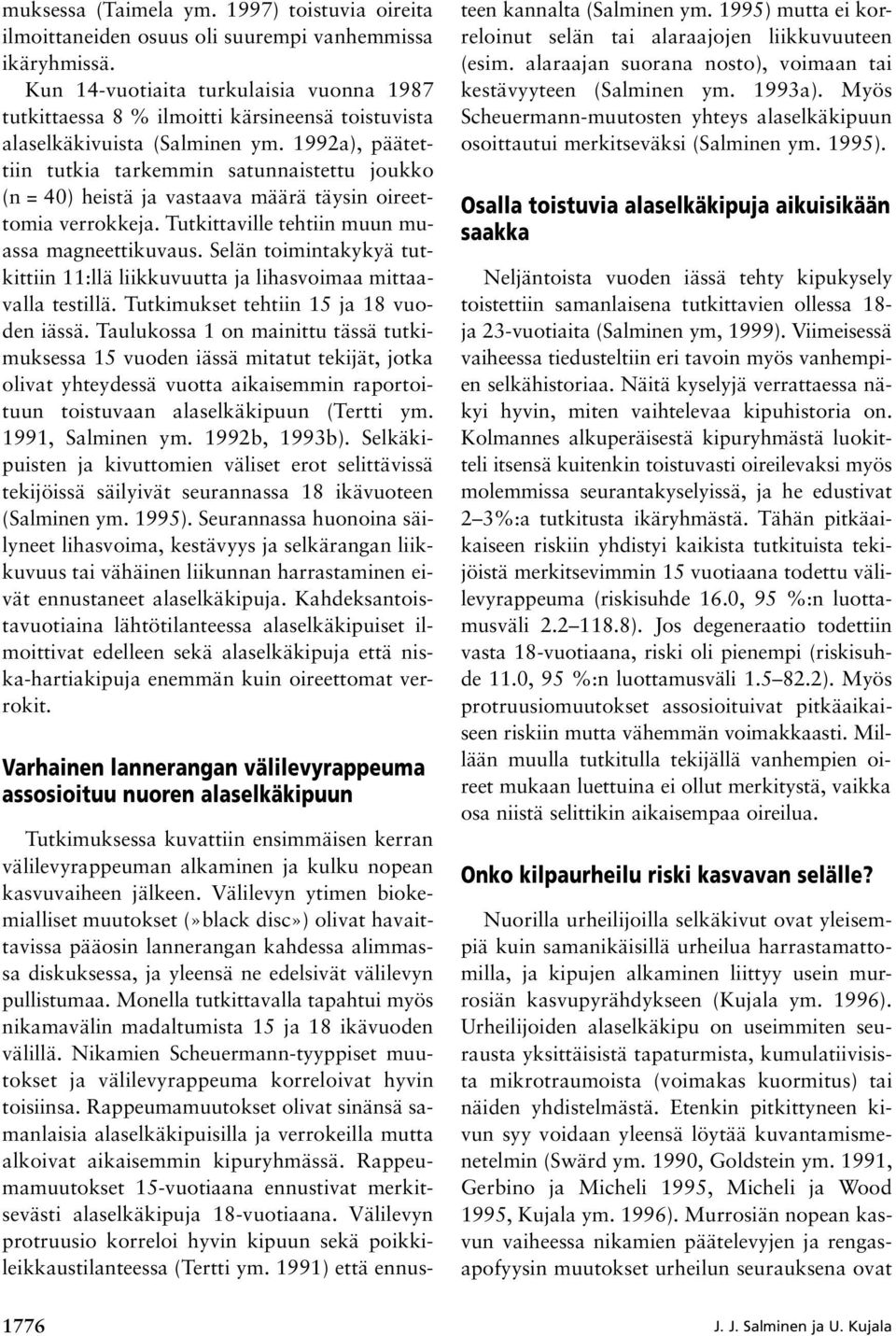 1992a), päätettiin tutkia tarkemmin satunnaistettu joukko (n = 40) heistä ja vastaava määrä täysin oireettomia verrokkeja. Tutkittaville tehtiin muun muassa magneettikuvaus.