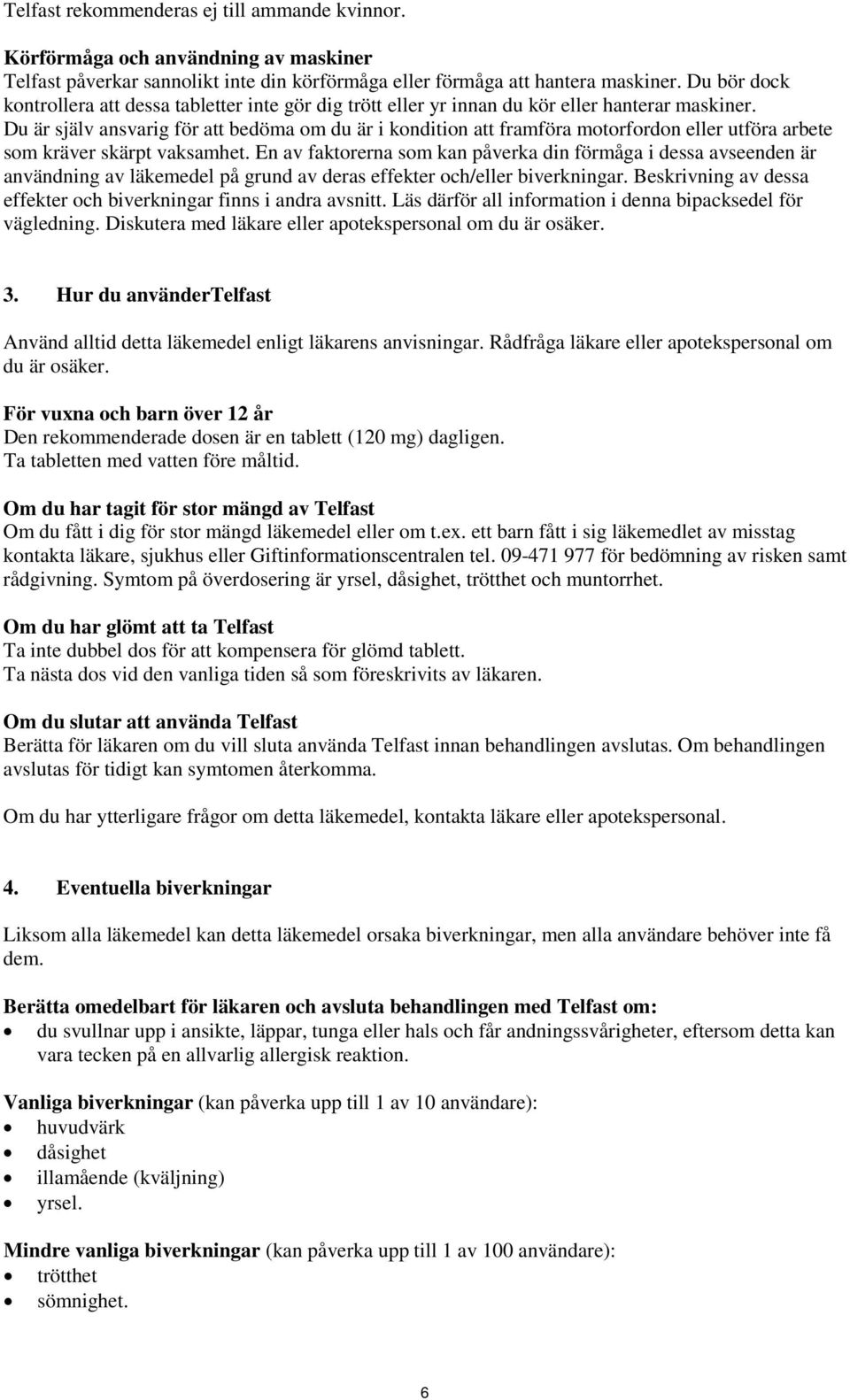 Du är själv ansvarig för att bedöma om du är i kondition att framföra motorfordon eller utföra arbete som kräver skärpt vaksamhet.