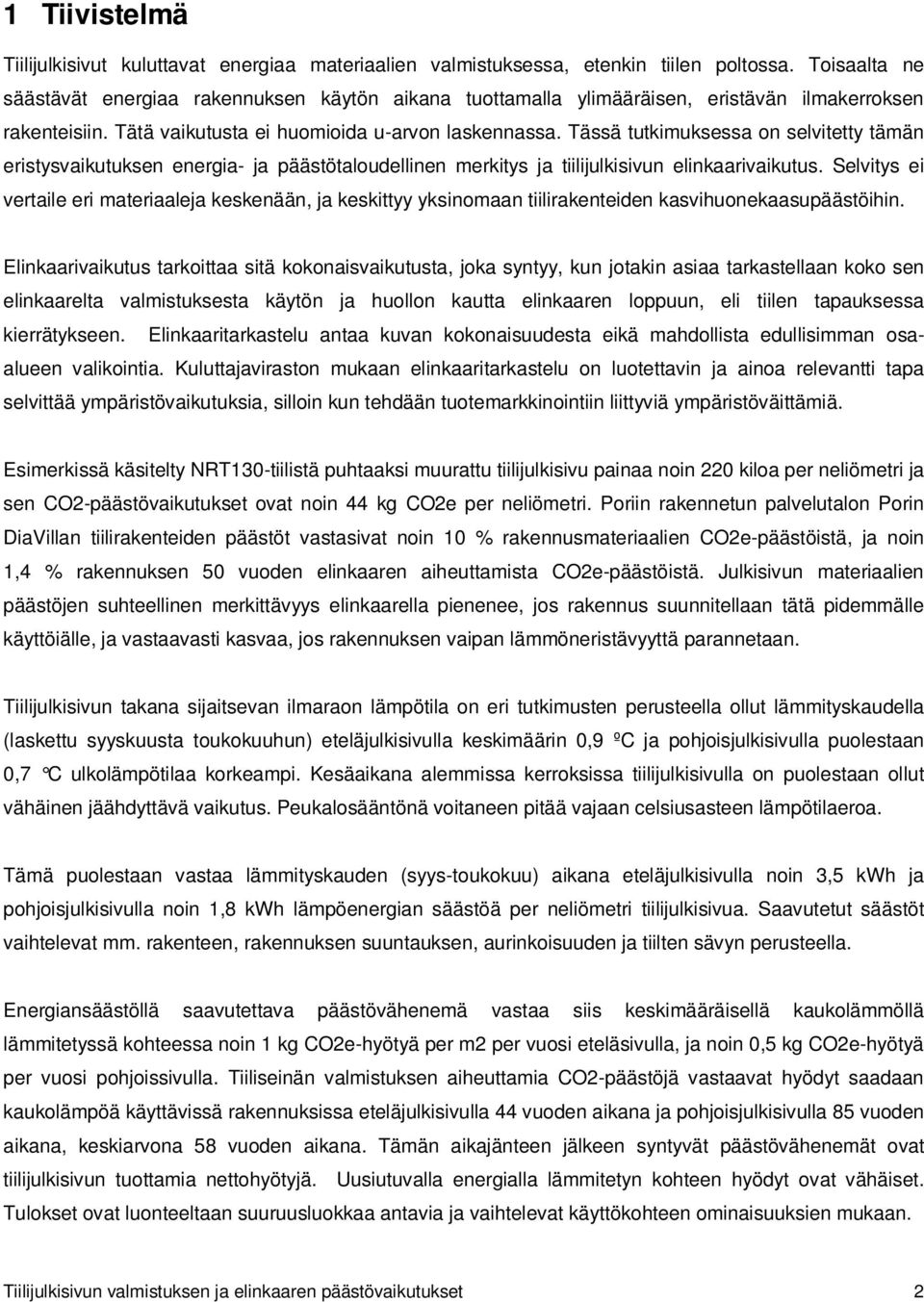 Tässä tutkimuksessa on selvitetty tämän eristysvaikutuksen energia- ja päästötaloudellinen merkitys ja tiilijulkisivun elinkaarivaikutus.