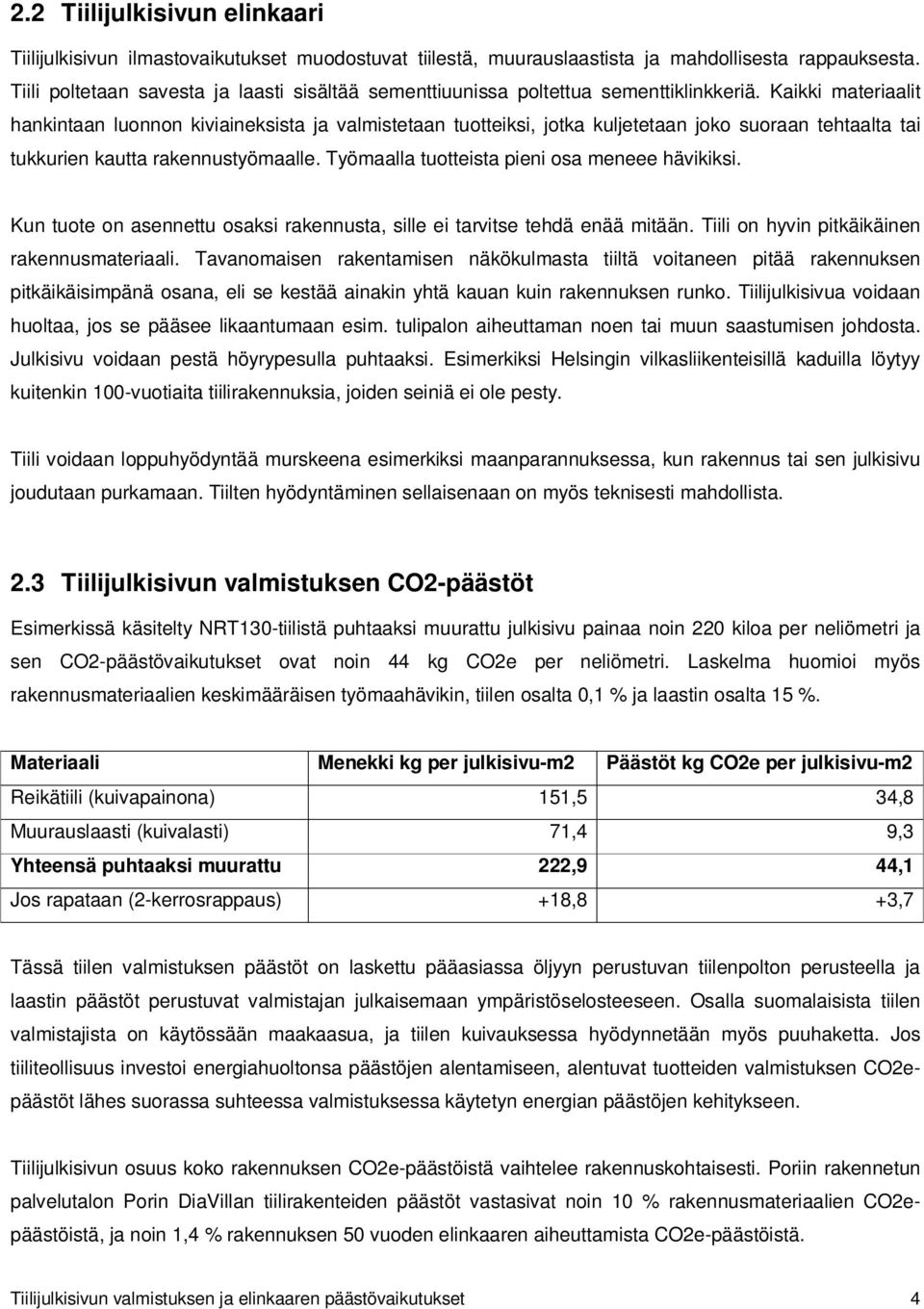 Kaikki materiaalit hankintaan luonnon kiviaineksista ja valmistetaan tuotteiksi, jotka kuljetetaan joko suoraan tehtaalta tai tukkurien kautta rakennustyömaalle.