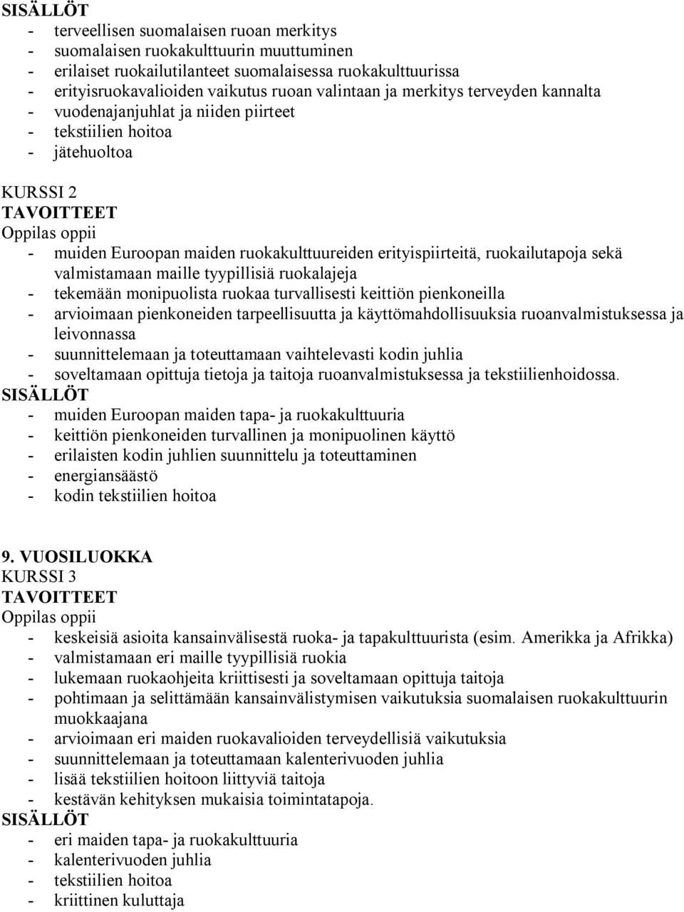 tyypillisiä ruokalajeja tekemään monipuolista ruokaa turvallisesti keittiön pienkoneilla arvioimaan pienkoneiden tarpeellisuutta ja käyttömahdollisuuksia ruoanvalmistuksessa ja leivonnassa