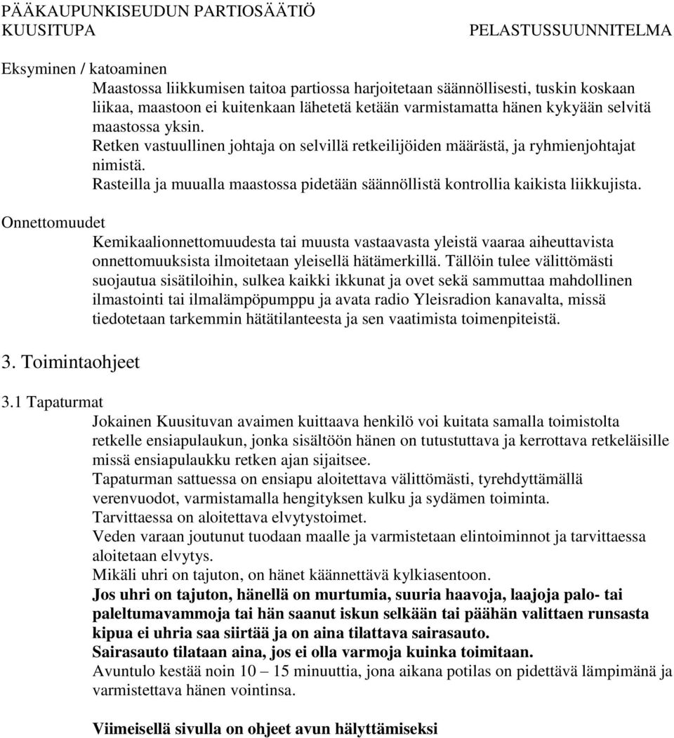 Onnettomuudet Kemikaalionnettomuudesta tai muusta vastaavasta yleistä vaaraa aiheuttavista onnettomuuksista ilmoitetaan yleisellä hätämerkillä.