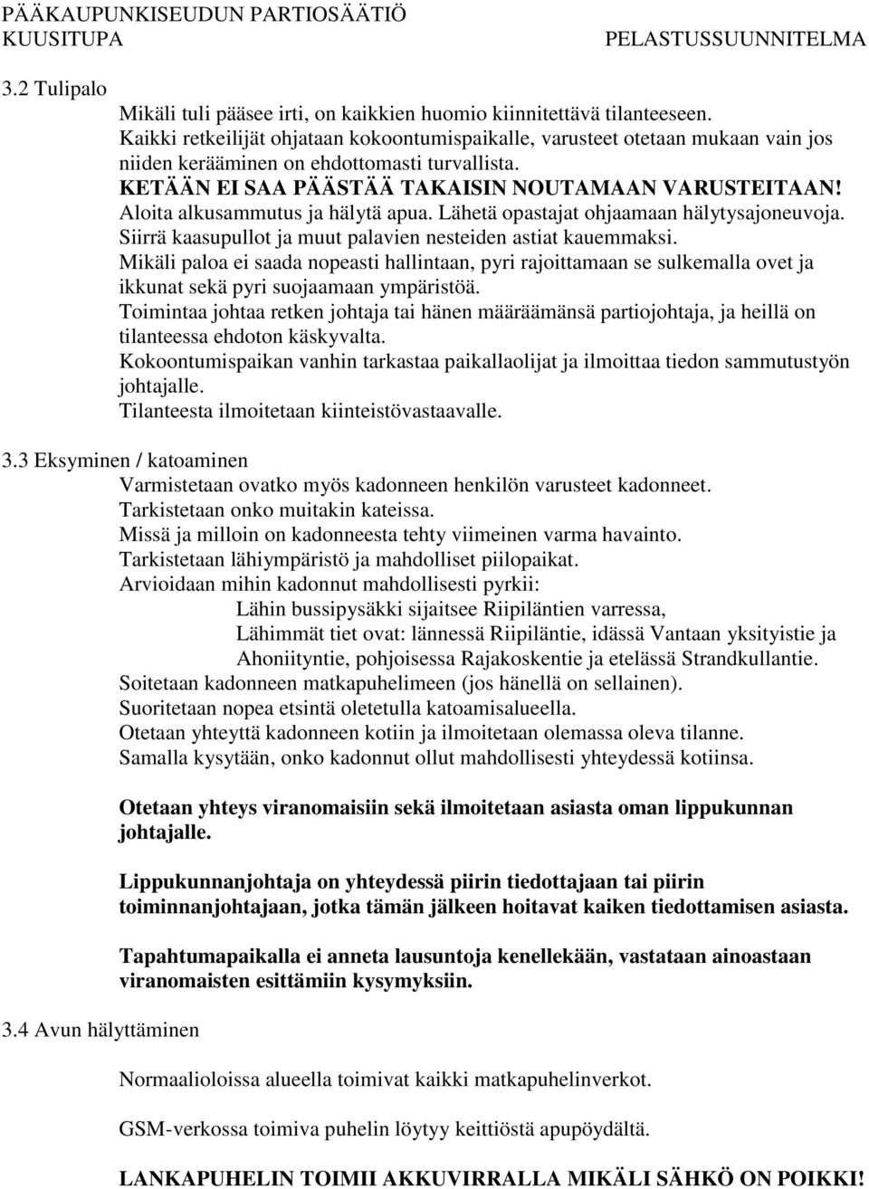 Aloita alkusammutus ja hälytä apua. Lähetä opastajat ohjaamaan hälytysajoneuvoja. Siirrä kaasupullot ja muut palavien nesteiden astiat kauemmaksi.