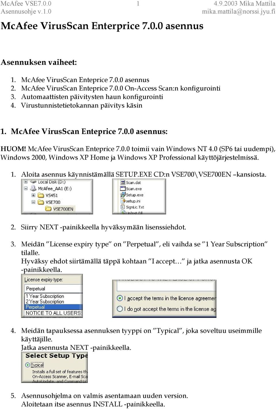 0 (SP6 tai uudempi), Windows 2000, Windows XP Home ja Windows XP Professional käyttöjärjestelmissä. 1. Aloita asennus käynnistämällä SETUP.EXE CD:n VSE700\VSE700EN kansiosta. 2. Siirry NEXT -painikkeella hyväksymään lisenssiehdot.