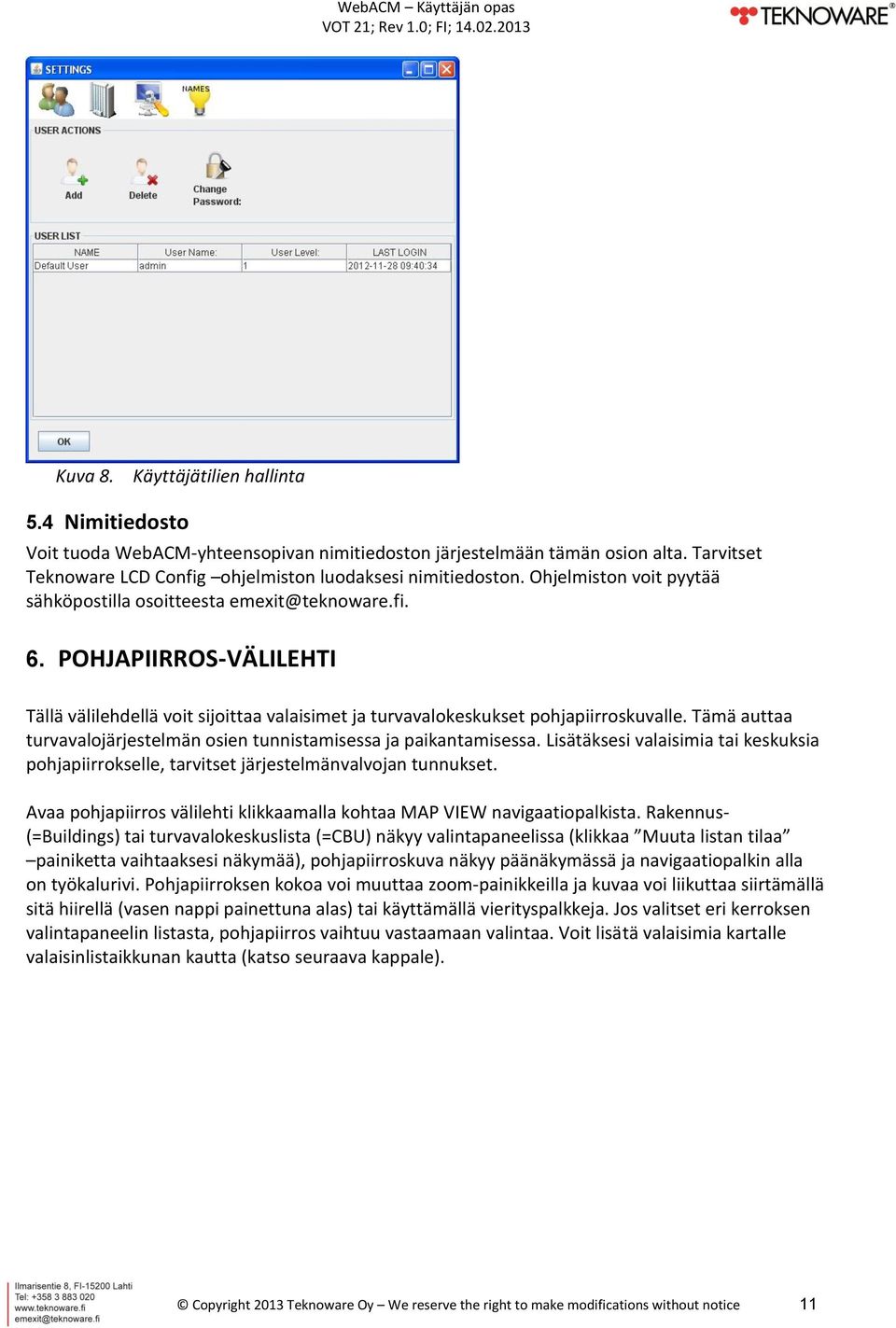 Tämä auttaa turvavalojärjestelmän osien tunnistamisessa ja paikantamisessa. Lisätäksesi valaisimia tai keskuksia pohjapiirrokselle, tarvitset järjestelmänvalvojan tunnukset.
