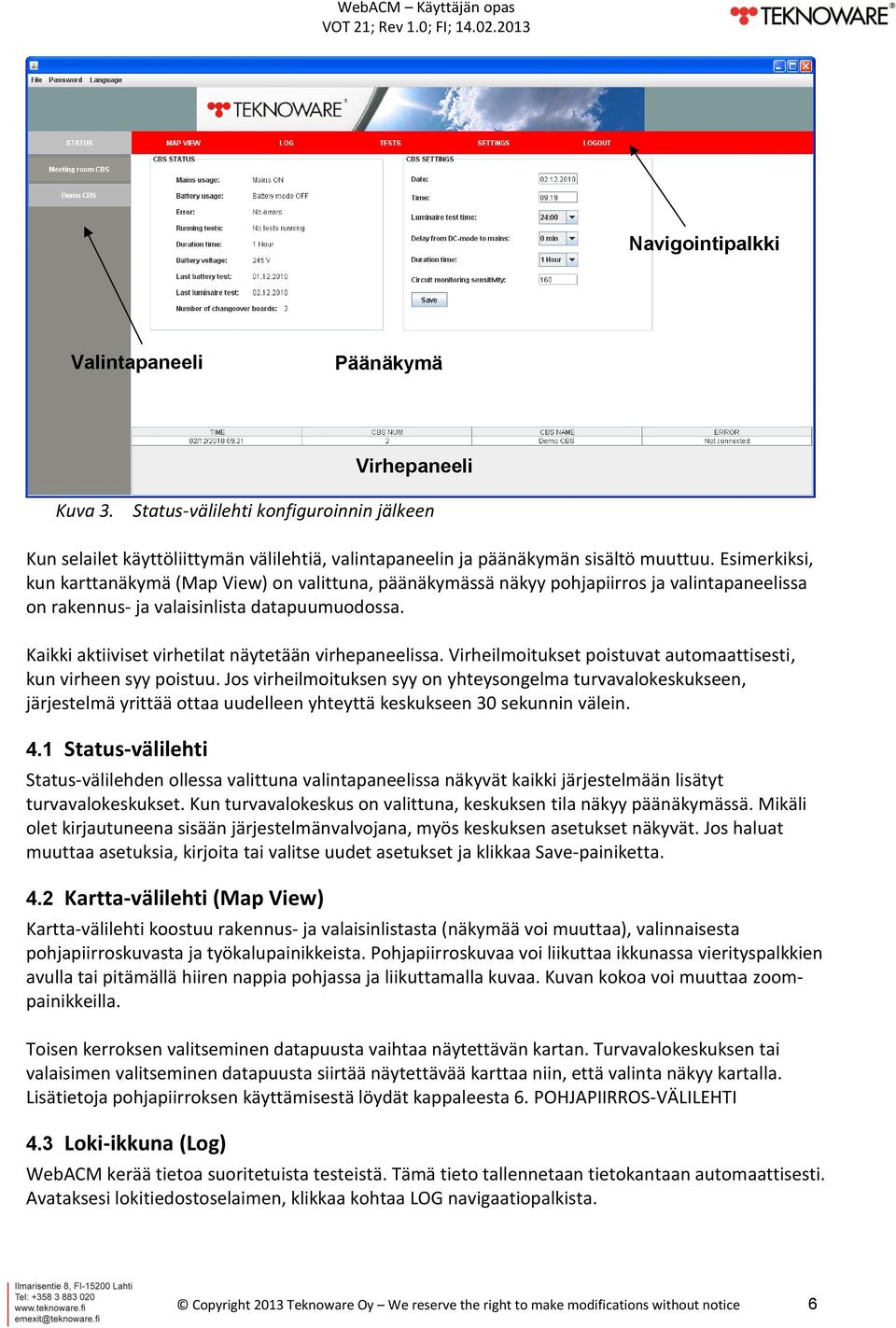 Kaikki aktiiviset virhetilat näytetään virhepaneelissa. Virheilmoitukset poistuvat automaattisesti, kun virheen syy poistuu.