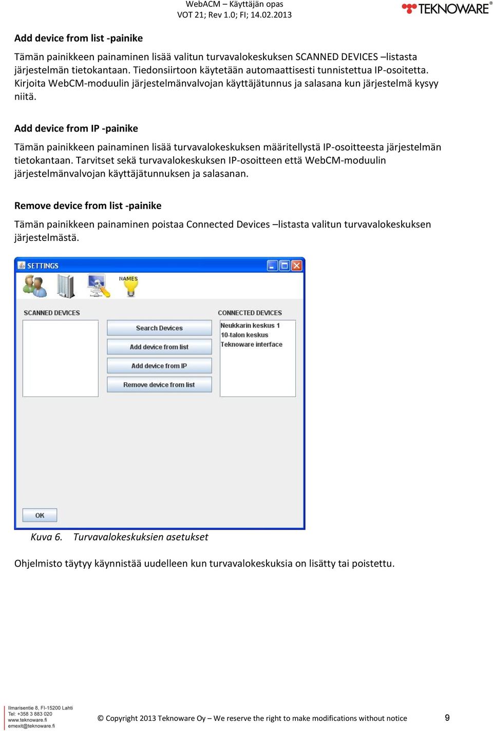 Add device from IP -painike Tämän painikkeen painaminen lisää turvavalokeskuksen määritellystä IP-osoitteesta järjestelmän tietokantaan.