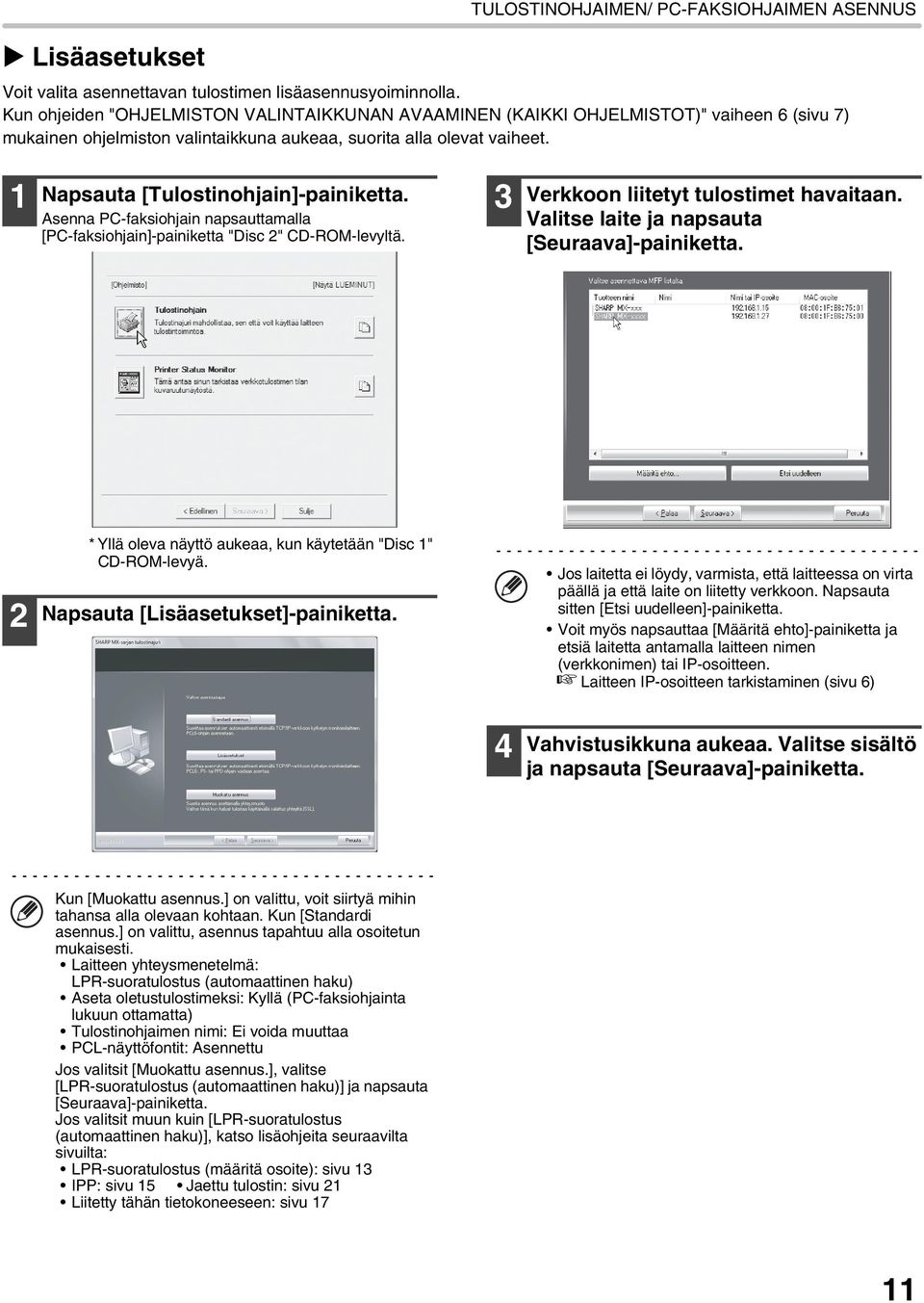 1 Napsauta [Tulostinohjain]-painiketta. Asenna PC-faksiohjain napsauttamalla [PC-faksiohjain]-painiketta "Disc 2" CD-ROM-levyltä. 3 Verkkoon liitetyt tulostimet havaitaan.