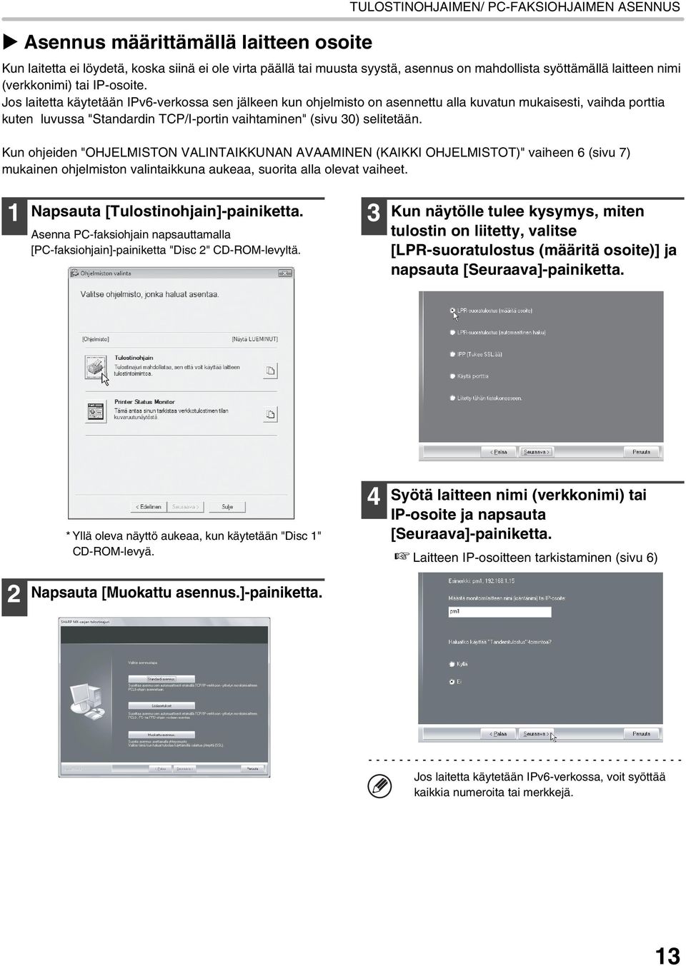 Jos laitetta käytetään IPv6-verkossa sen jälkeen kun ohjelmisto on asennettu alla kuvatun mukaisesti, vaihda porttia kuten luvussa "Standardin TCP/I-portin vaihtaminen" (sivu 30) selitetään.