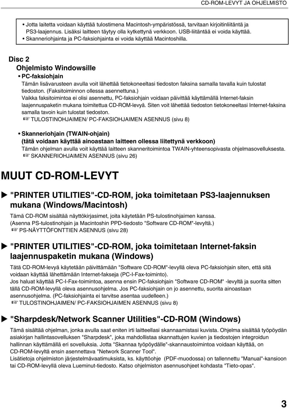 Disc 2 Ohjelmisto Windowsille PC-faksiohjain Tämän lisävarusteen avulla voit lähettää tietokoneeltasi tiedoston faksina samalla tavalla kuin tulostat tiedoston. (Faksitoiminnon ollessa asennettuna.