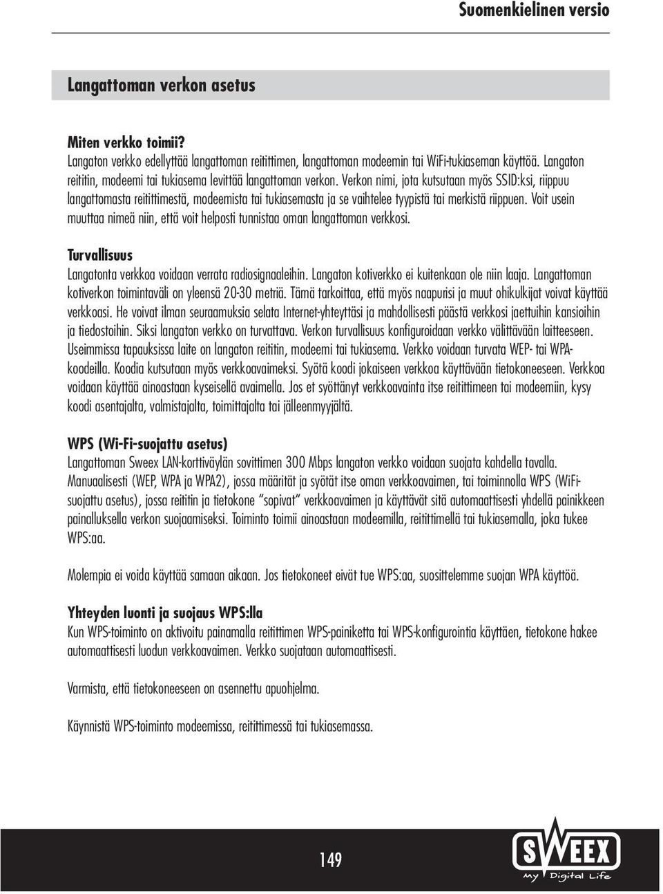 Verkon nimi, jota kutsutaan myös SSID:ksi, riippuu langattomasta reitittimestä, modeemista tai tukiasemasta ja se vaihtelee tyypistä tai merkistä riippuen.