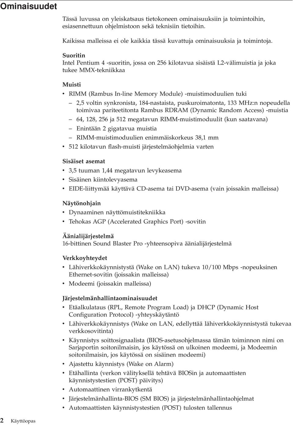 Suoritin Intel Pentium 4 -suoritin, jossa on 256 kilotaua sisäistä L2-älimuistia ja joka tukee MMX-tekniikkaa Muisti RIMM (Rambus In-line Memory Module) -muistimoduulien tuki 2,5 oltin synkronista,