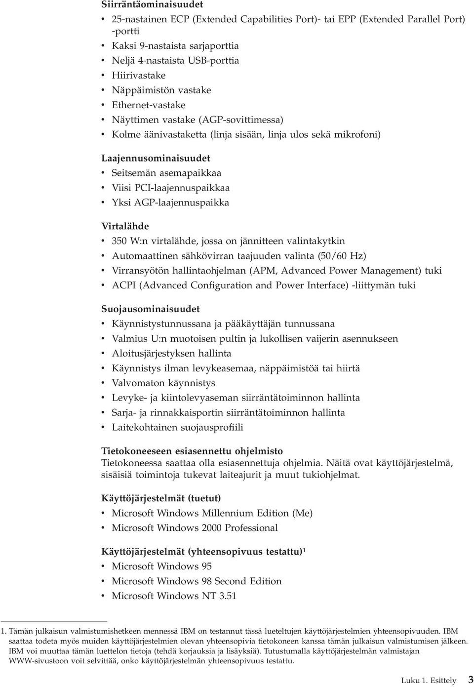 AGP-laajennuspaikka Virtalähde 350 W:n irtalähde, jossa on jännitteen alintakytkin Automaattinen sähköirran taajuuden alinta (50/60 Hz) Virransyötön hallintaohjelman (APM, Adanced Power Management)