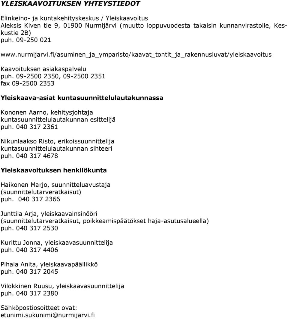 09-2500 2350, 09-2500 2351 fax 09-2500 2353 Yleiskaava-asiat kuntasuunnittelulautakunnassa Kononen Aarno, kehitysjohtaja kuntasuunnittelulautakunnan esittelijä puh.