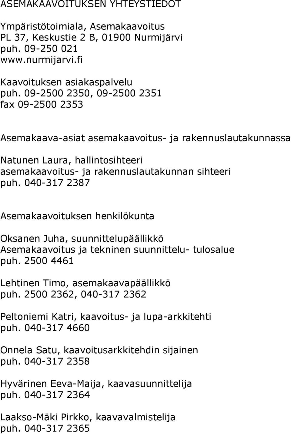 040-317 2387 Asemakaavoituksen henkilökunta Oksanen Juha, suunnittelupäällikkö Asemakaavoitus ja tekninen suunnittelu- tulosalue puh. 2500 4461 Lehtinen Timo, asemakaavapäällikkö puh.