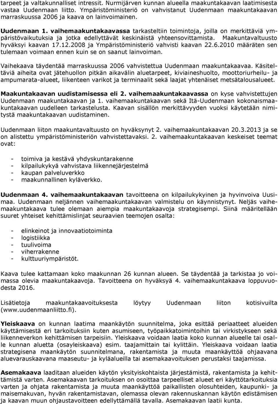 vaihemaakuntakaavassa tarkasteltiin toimintoja, joilla on merkittäviä ympäristövaikutuksia ja jotka edellyttävät keskinäistä yhteensovittamista. Maakuntavaltuusto hyväksyi kaavan 17.12.