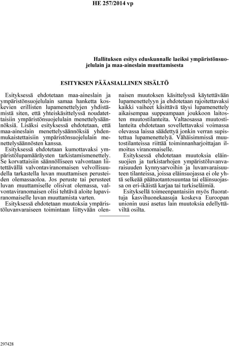 Lisäksi esityksessä ehdotetaan, että maa-aineslain menettelysäännöksiä yhdenmukaistettaisiin ympäristönsuojelulain menettelysäännösten kanssa.