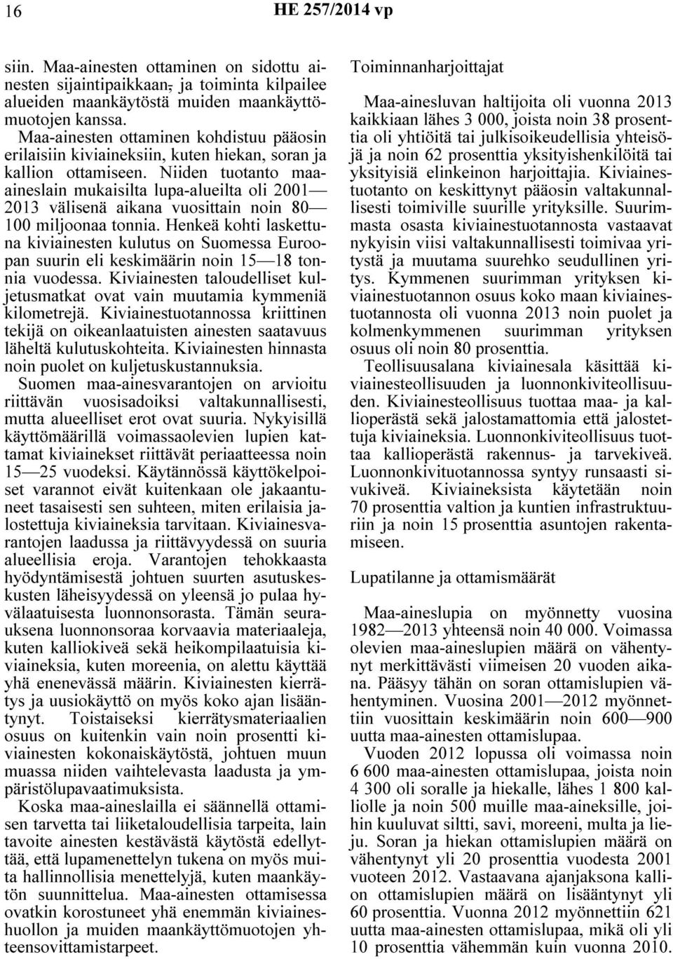 Niiden tuotanto maaaineslain mukaisilta lupa-alueilta oli 2001 2013 välisenä aikana vuosittain noin 80 100 miljoonaa tonnia.