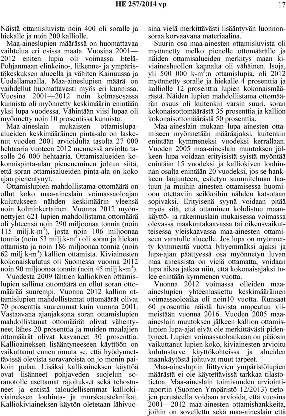 Maa-aineslupien määrä on vaihdellut huomattavasti myös eri kunnissa. Vuosina 2001 2012 noin kolmasosassa kunnista oli myönnetty keskimäärin enintään yksi lupa vuodessa.