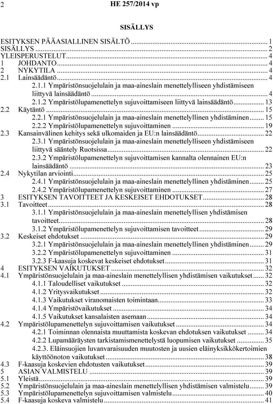 .. 19 2.3 Kansainvälinen kehitys sekä ulkomaiden ja EU:n lainsäädäntö... 22 2.3.1 Ympäristönsuojelulain ja maa-aineslain menettelylliseen yhdistämiseen liittyvä sääntely Ruotsissa... 22 2.3.2 Ympäristölupamenettelyn sujuvoittamisen kannalta olennainen EU:n lainsäädäntö.