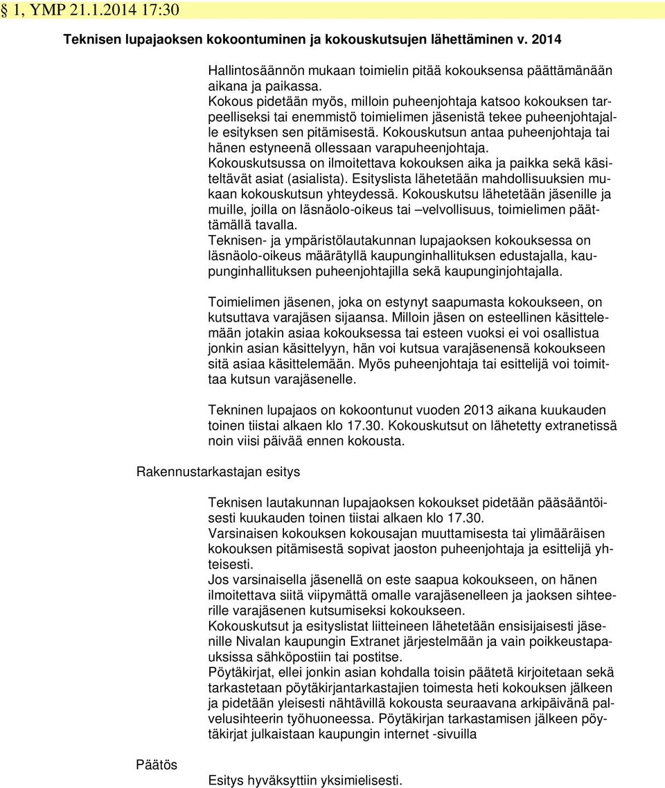 Kokouskutsun antaa puheenjohtaja tai hänen estyneenä ollessaan varapuheenjohtaja. Kokouskutsussa on ilmoitettava kokouksen aika ja paikka sekä käsiteltävät asiat (asialista).