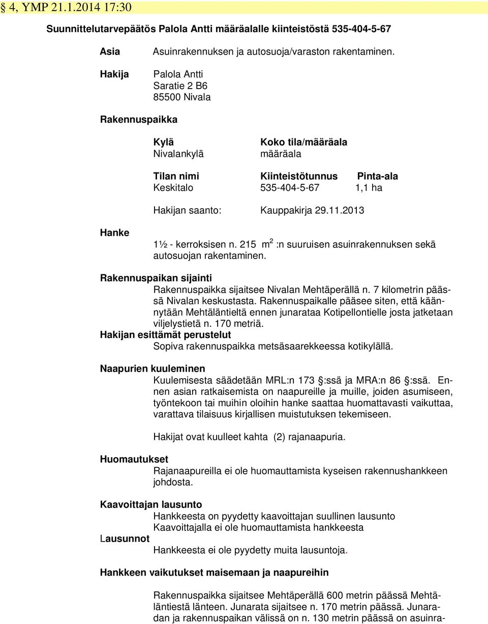 11.2013 Hanke 1½ - kerroksisen n. 215 m 2 :n suuruisen asuinrakennuksen sekä autosuojan rakentaminen. Rakennuspaikan sijainti Rakennuspaikka sijaitsee Nivalan Mehtäperällä n.