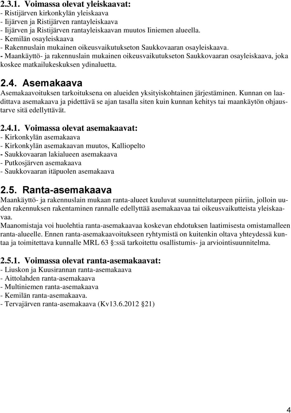 - Maankäyttö- ja rakennuslain mukainen oikeusvaikutukseton Saukkovaaran osayleiskaava, joka koskee matkailukeskuksen ydinaluetta. 2.4.