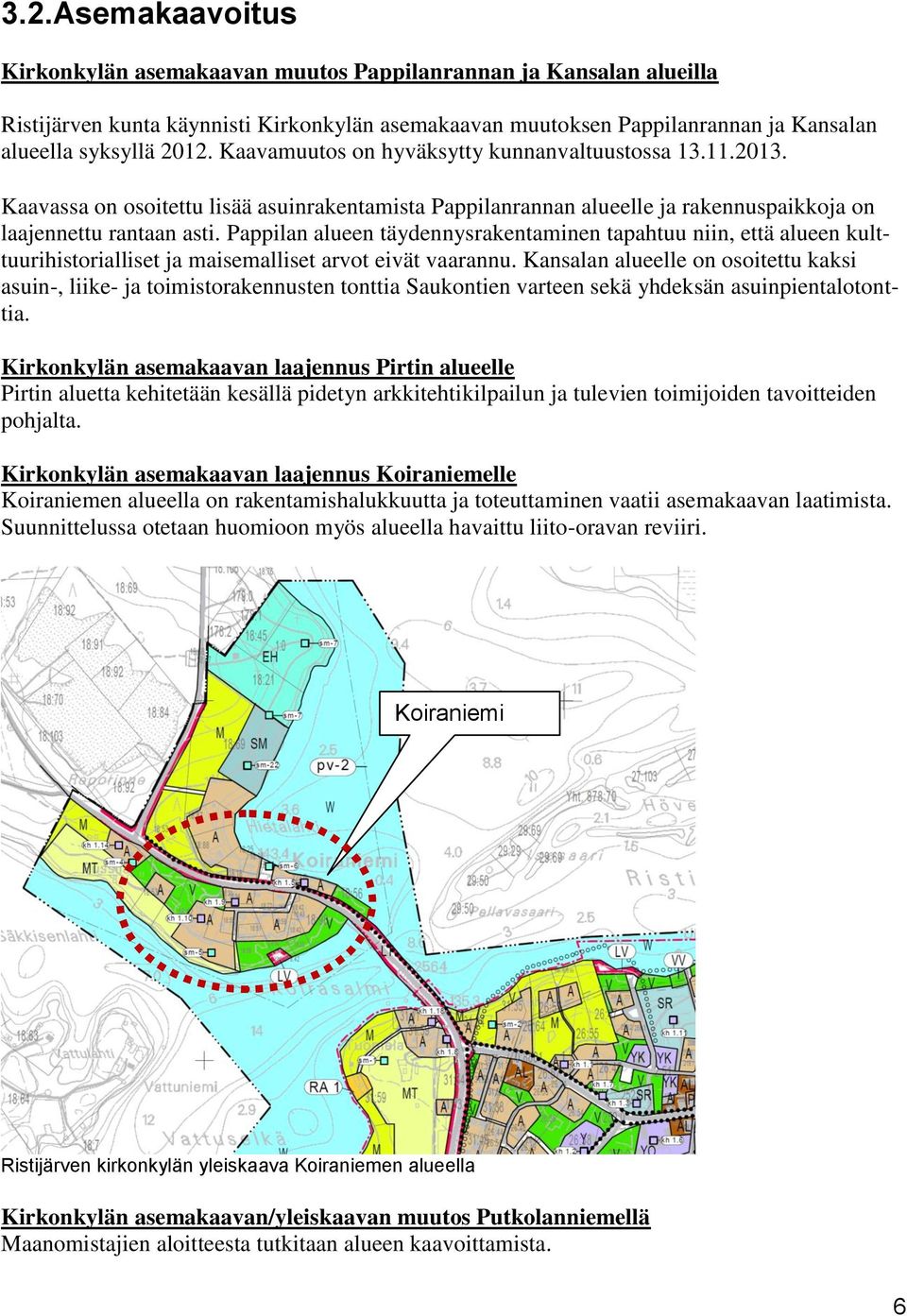 Pappilan alueen täydennysrakentaminen tapahtuu niin, että alueen kulttuurihistorialliset ja maisemalliset arvot eivät vaarannu.