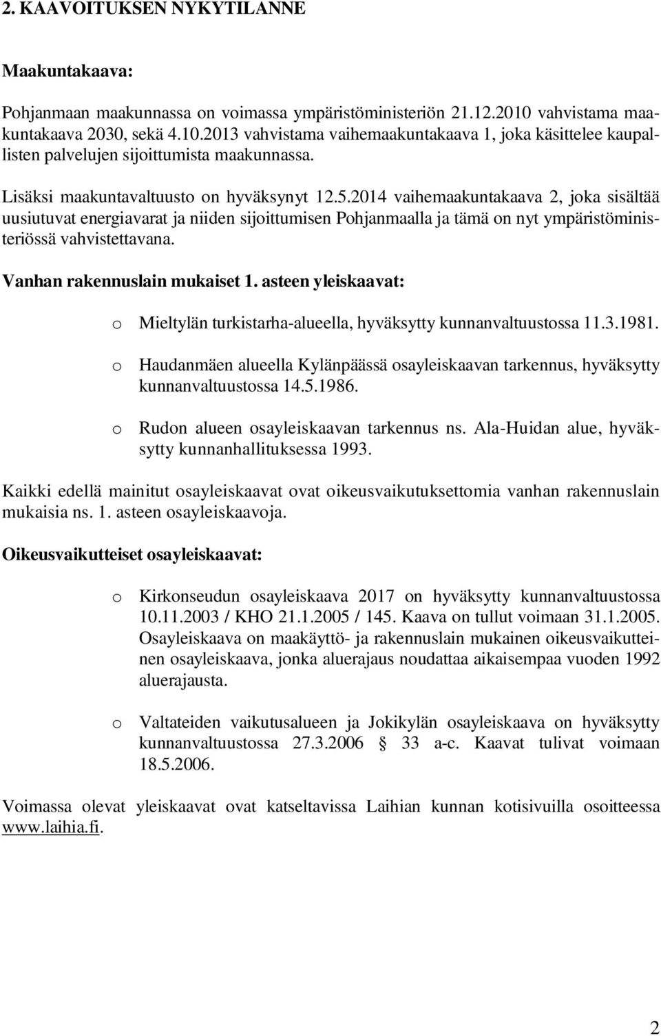 2014 vaihemaakuntakaava 2, joka sisältää uusiutuvat energiavarat ja niiden sijoittumisen Pohjanmaalla ja tämä on nyt ympäristöministeriössä vahvistettavana. Vanhan rakennuslain mukaiset 1.