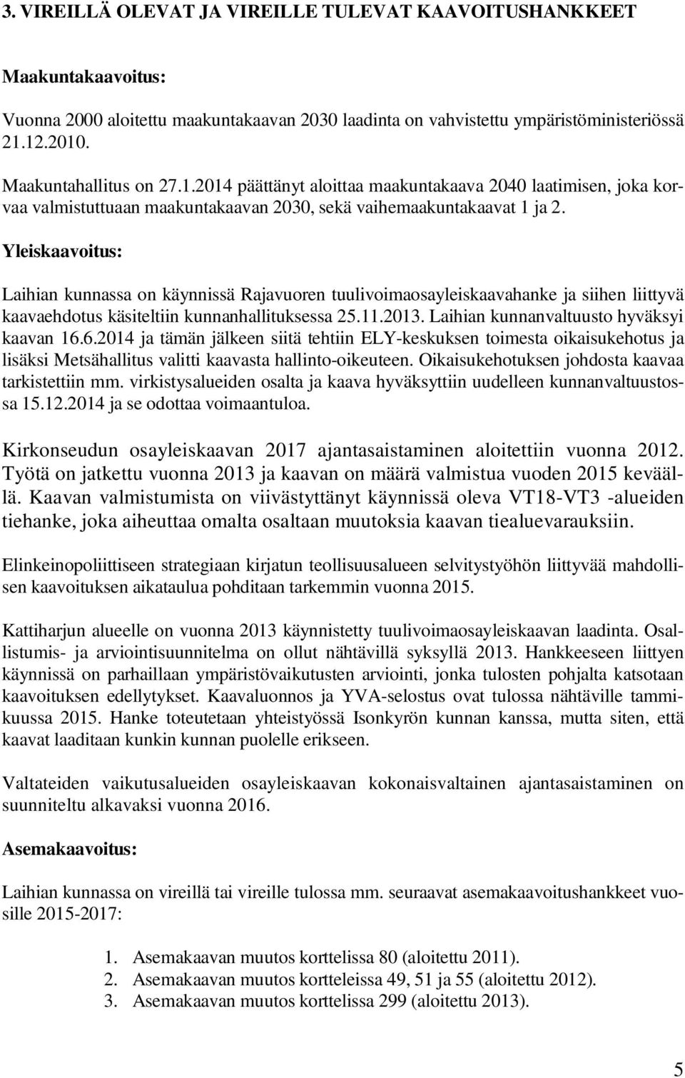 Yleiskaavoitus: Laihian kunnassa on käynnissä Rajavuoren tuulivoimaosayleiskaavahanke ja siihen liittyvä kaavaehdotus käsiteltiin kunnanhallituksessa 25.11.2013.