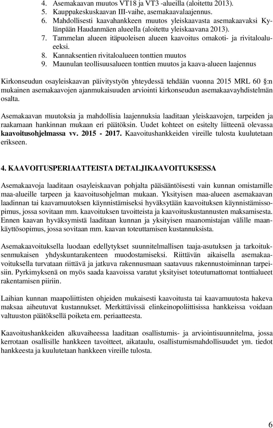 Tammelan alueen itäpuoleisen alueen kaavoitus omakoti- ja rivitaloalueeksi. 8. Kannaksentien rivitaloalueen tonttien muutos 9.